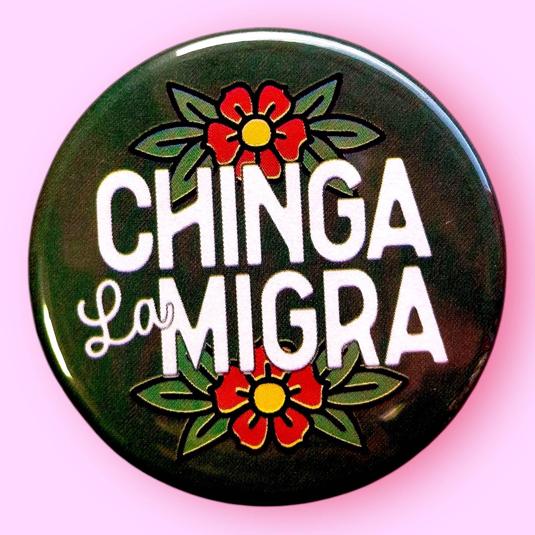 Chinga La Migra (FUCK ICE) Button or Magnet