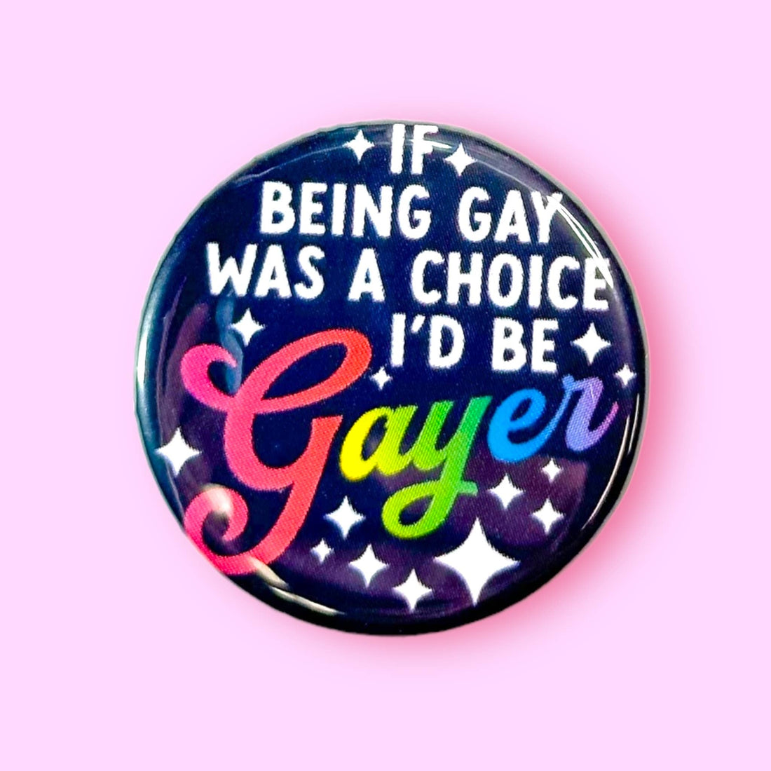 If Being Gay Was a Choice I'd Be Gayer (Button or Magnet!)
