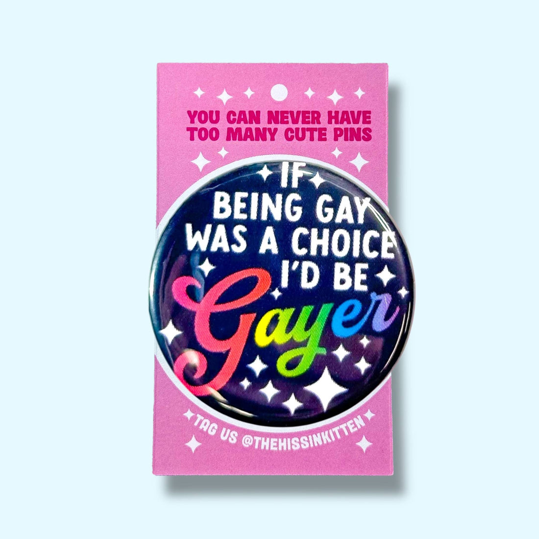 If Being Gay Was a Choice I'd Be Gayer (Button or Magnet!)