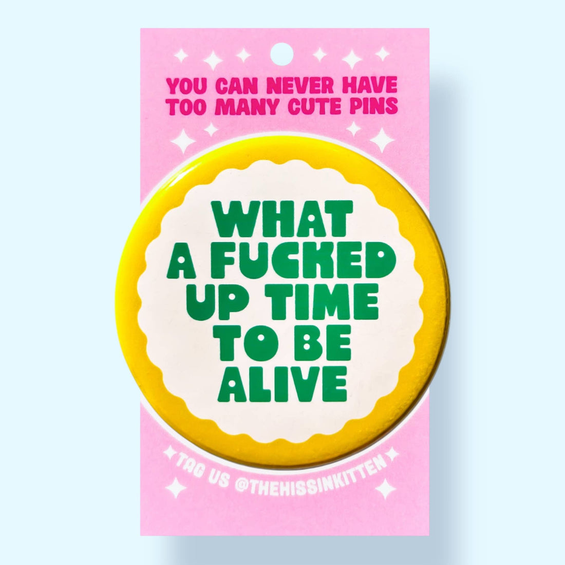 What a Fucked Up Time To Be Alive (Button or Magnet!)