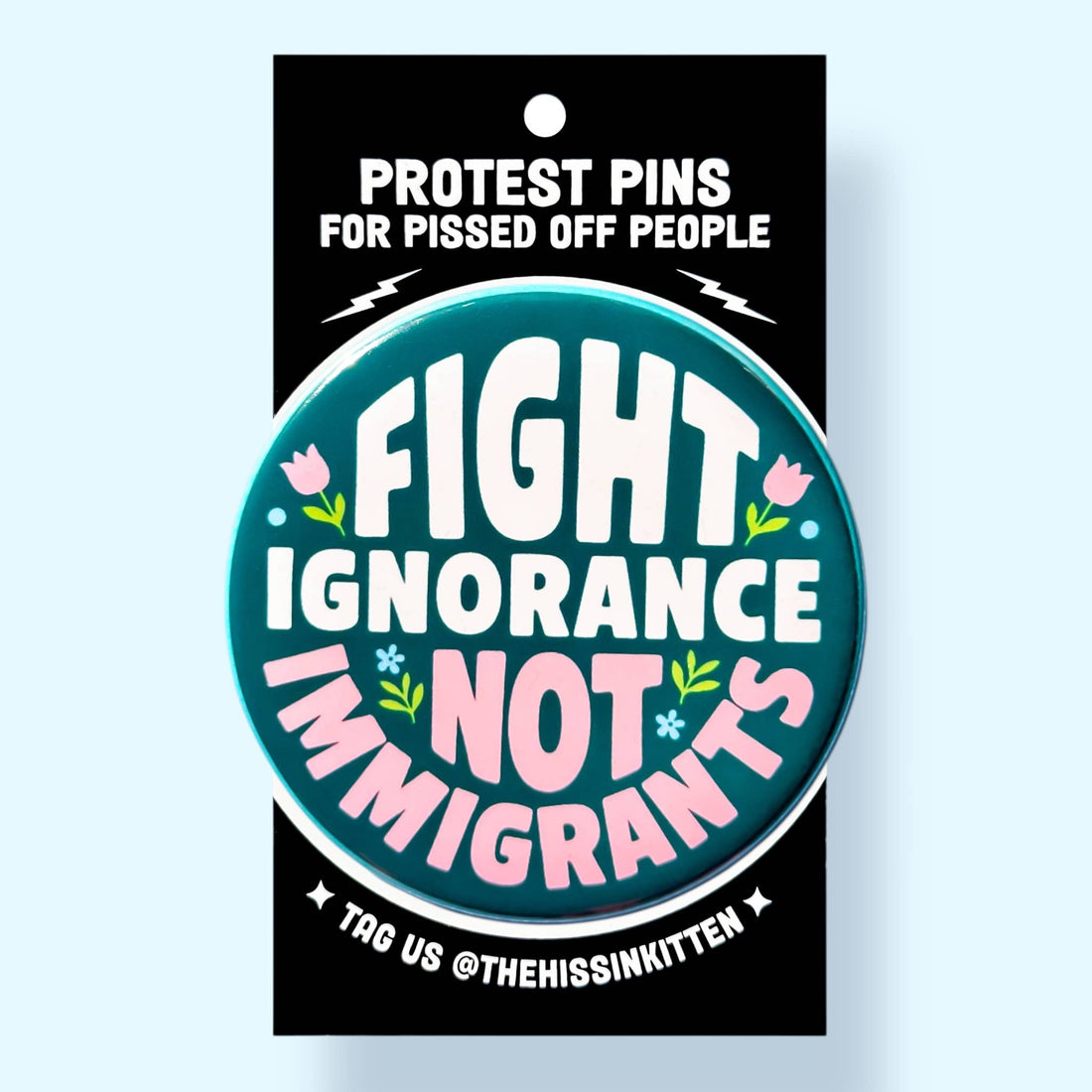 Fight Ignorance Not Immigrants (Button or Magnet!)